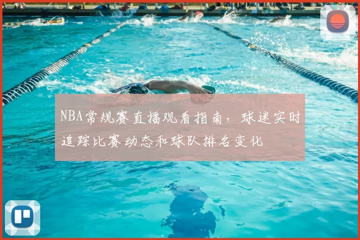 NBA常规赛直播观看指南,球迷实时追踪比赛动态和球队排名变化