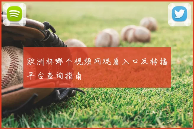 欧洲杯哪个视频网观看入口及转播平台查询指南