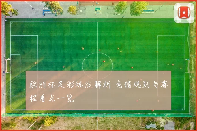 欧洲杯足彩玩法解析 竞猜规则与赛程看点一览