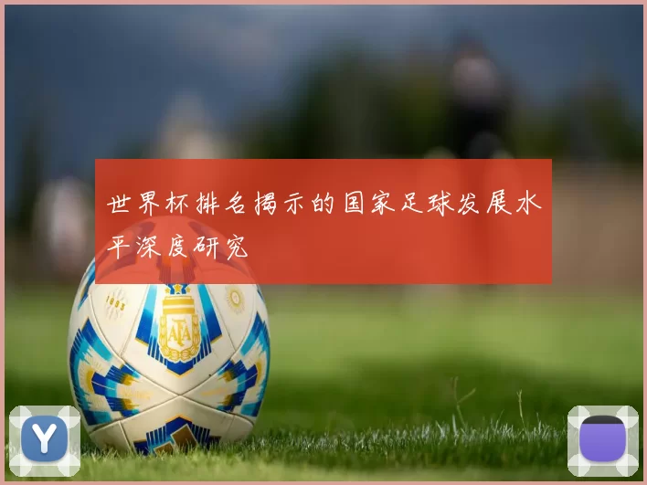 世界杯排名揭示的国家足球发展水平深度研究