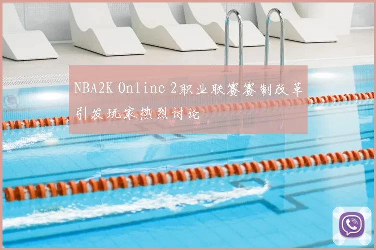 NBA2K Online 2职业联赛赛制改革引发玩家热烈讨论