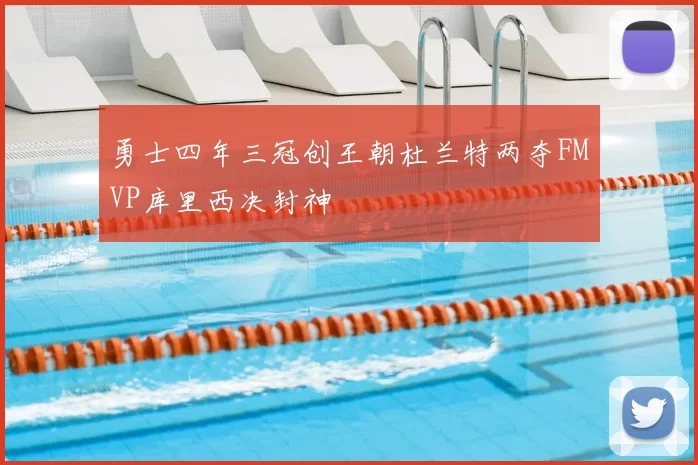 勇士四年三冠创王朝杜兰特两夺FMVP库里西决封神