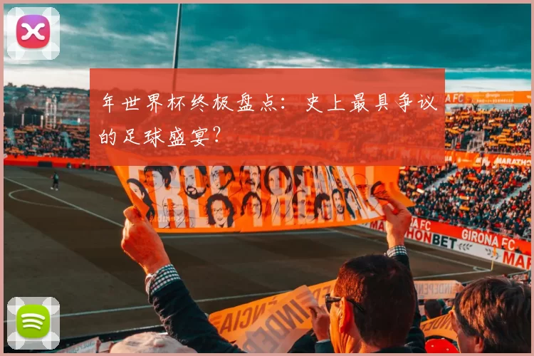 年世界杯终极盘点:史上最具争议的足球盛宴?