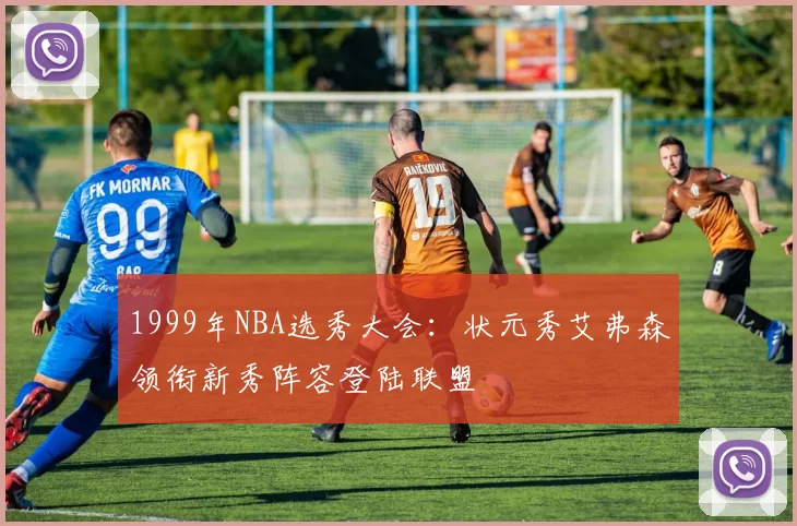 1999年NBA选秀大会:状元秀艾弗森领衔新秀阵容登陆联盟