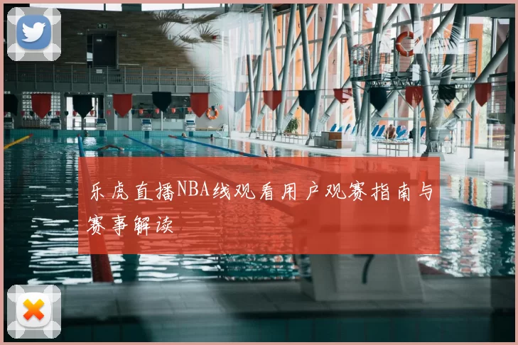 乐虎直播NBA线观看用户观赛指南与赛事解读