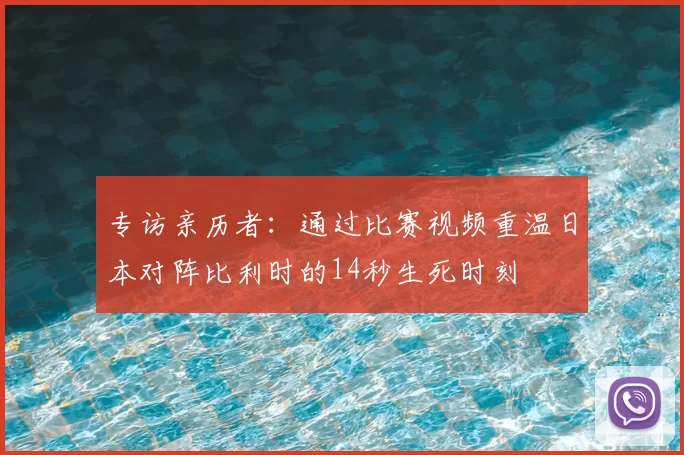 专访亲历者:通过比赛视频重温日本对阵比利时的14秒生死时刻