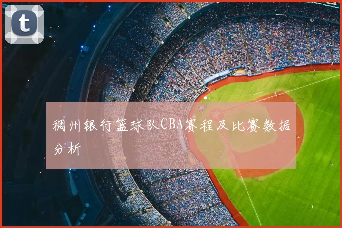 稠州银行篮球队CBA赛程及比赛数据分析