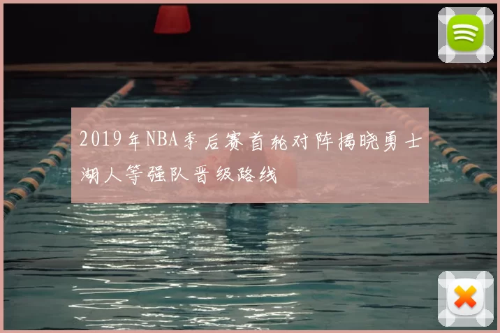 2019年NBA季后赛首轮对阵揭晓勇士湖人等强队晋级路线
