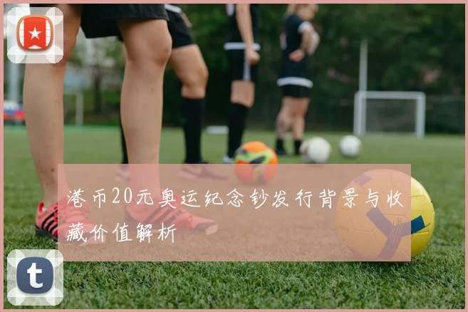 港币20元奥运纪念钞发行背景与收藏价值解析
