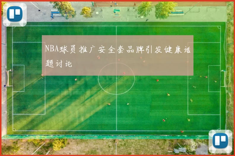NBA球员推广安全套品牌引发健康话题讨论