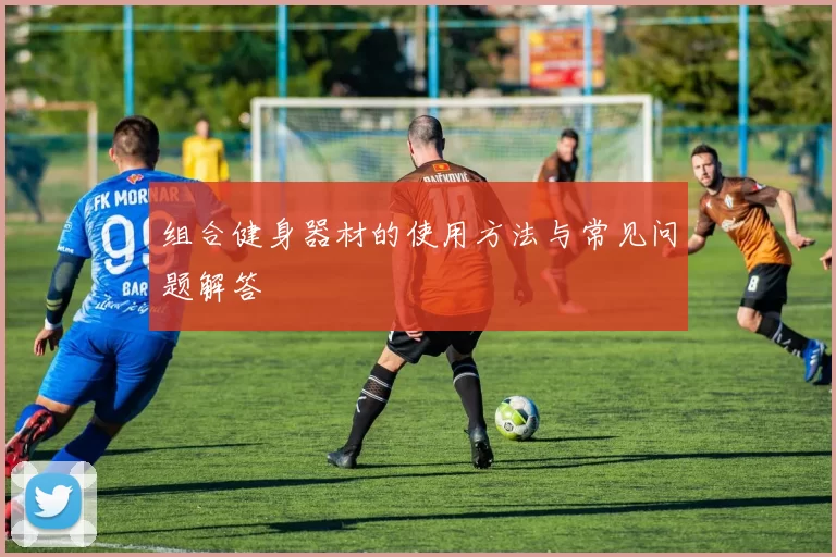 组合健身器材的使用方法与常见问题解答