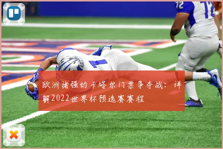 欧洲诸强的卡塔尔门票争夺战:详解2022世界杯预选赛赛程