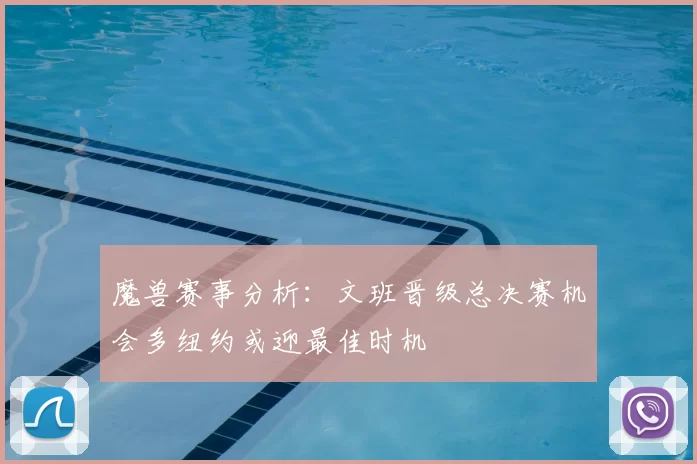魔兽赛事分析:文班晋级总决赛机会多纽约或迎最佳时机