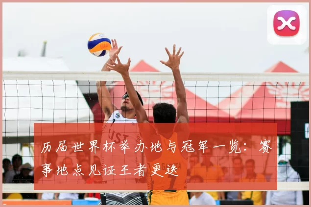 历届世界杯举办地与冠军一览:赛事地点见证王者更迭