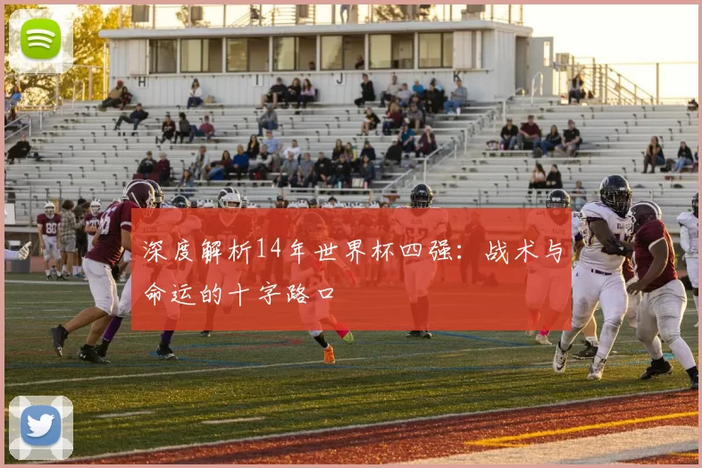 深度解析14年世界杯四强:战术与命运的十字路口